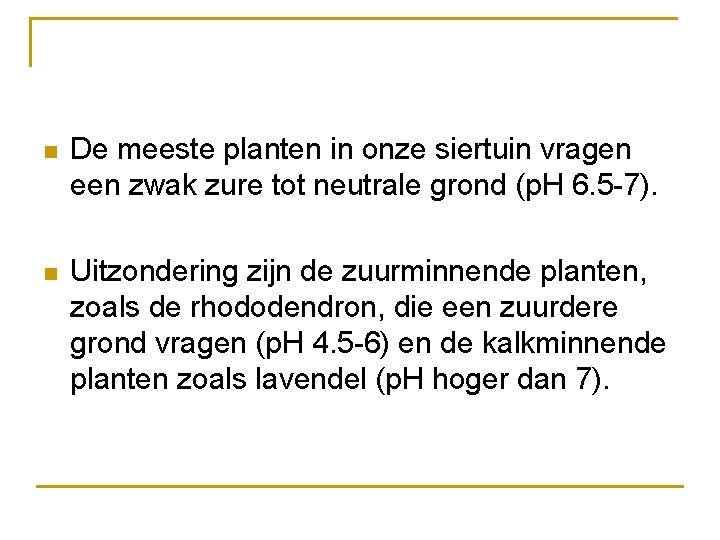 n De meeste planten in onze siertuin vragen een zwak zure tot neutrale grond