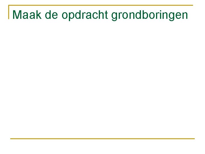 Maak de opdracht grondboringen 