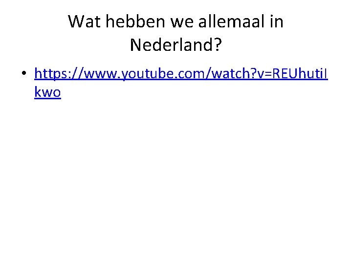 Wat hebben we allemaal in Nederland? • https: //www. youtube. com/watch? v=REUhuti. I kwo