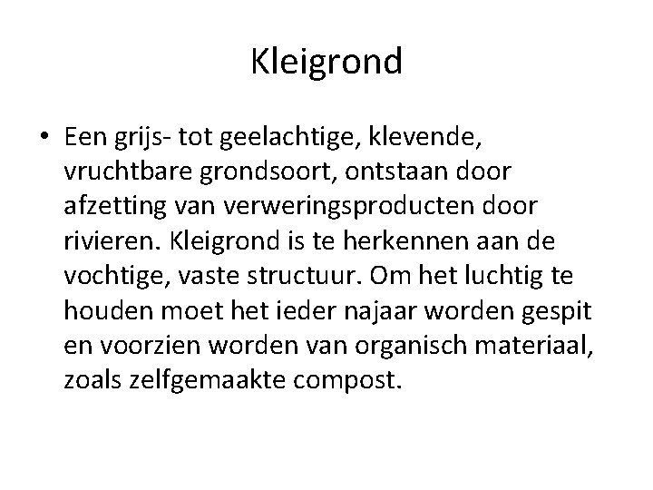 Kleigrond • Een grijs- tot geelachtige, klevende, vruchtbare grondsoort, ontstaan door afzetting van verweringsproducten