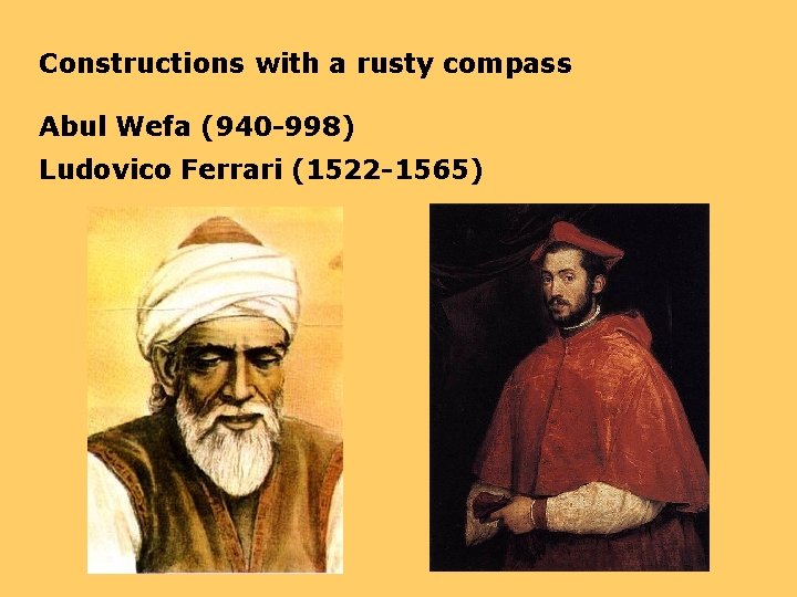 Constructions with a rusty compass Abul Wefa (940 -998) Ludovico Ferrari (1522 -1565) 
