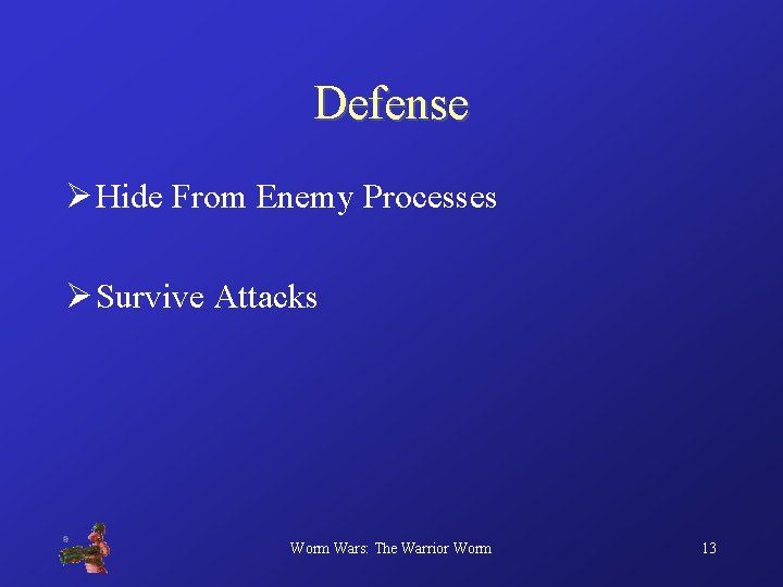 Defense Ø Hide From Enemy Processes Ø Survive Attacks Worm Wars: The Warrior Worm
