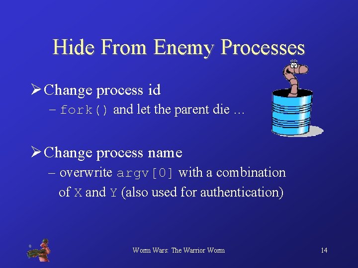 Hide From Enemy Processes Ø Change process id – fork() and let the parent