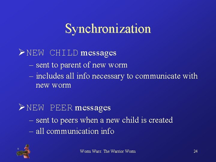 Synchronization Ø NEW CHILD messages – sent to parent of new worm – includes