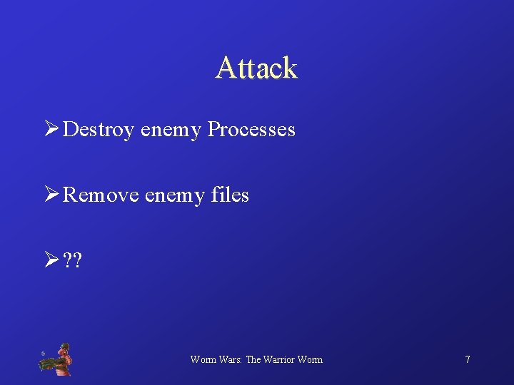 Attack Ø Destroy enemy Processes Ø Remove enemy files Ø ? ? Worm Wars: