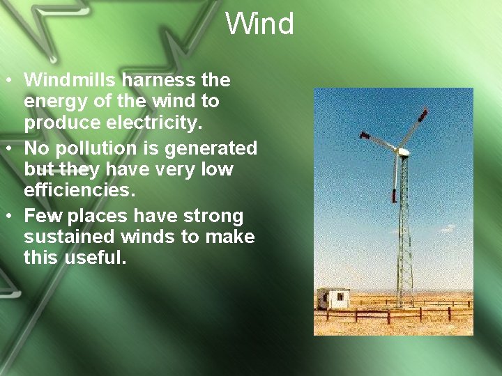 Wind • Windmills harness the energy of the wind to produce electricity. • No