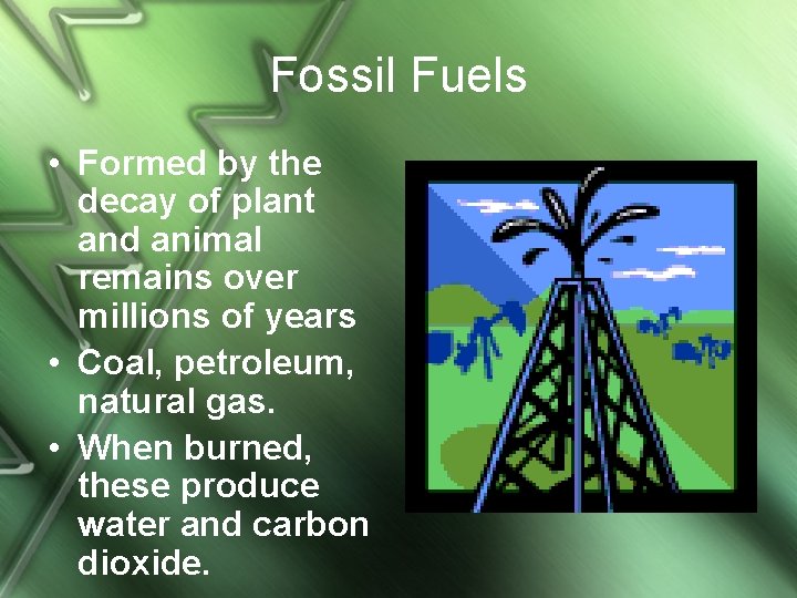 Fossil Fuels • Formed by the decay of plant and animal remains over millions