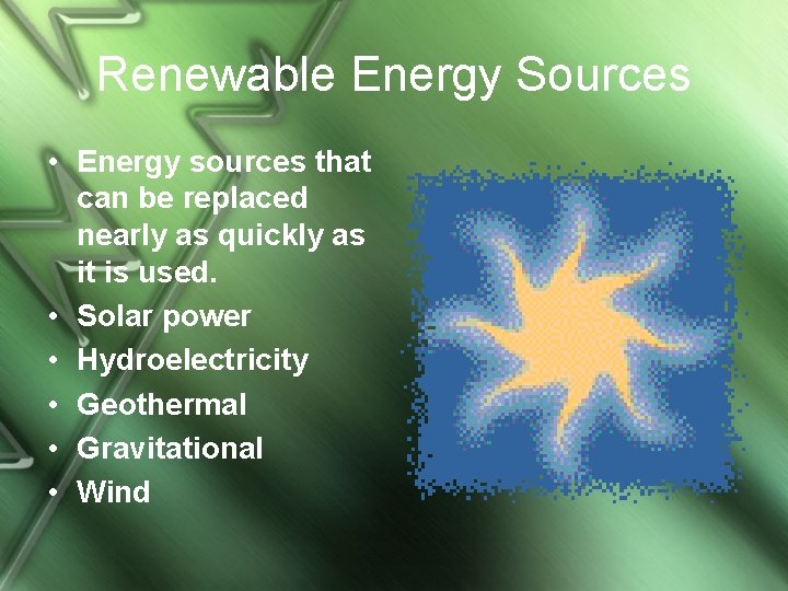 Renewable Energy Sources • Energy sources that can be replaced nearly as quickly as