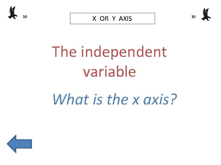 10 X OR Y AXIS The independent variable What is the x axis? 10