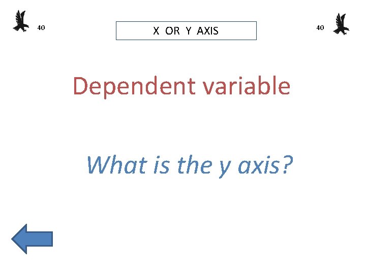40 X OR Y AXIS Dependent variable What is the y axis? 40 