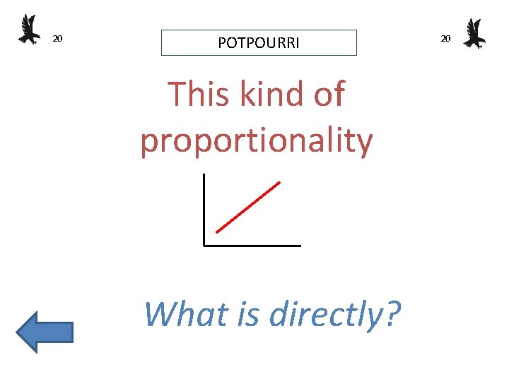 20 POTPOURRI This kind of proportionality What is directly? 20 