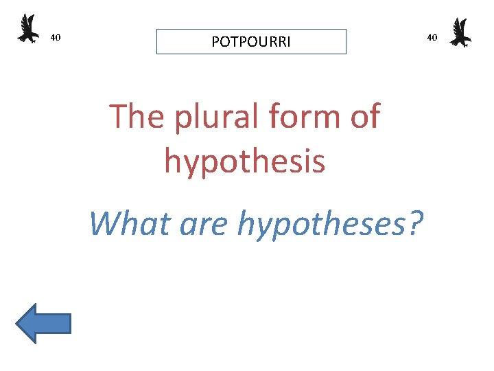 40 POTPOURRI The plural form of hypothesis What are hypotheses? 40 
