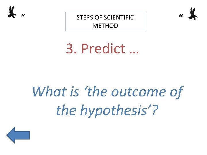 60 STEPS OF SCIENTIFIC METHOD 60 3. Predict … What is ‘the outcome of