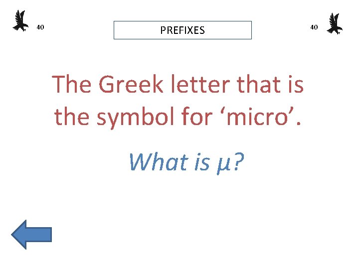 40 PREFIXES The Greek letter that is the symbol for ‘micro’. What is µ?