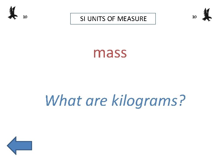 10 SI UNITS OF MEASURE mass What are kilograms? 10 