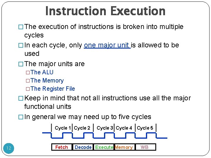 Instruction Execution � The execution of instructions is broken into multiple cycles � In