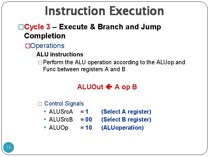 Instruction Execution �Cycle 3 – Execute & Branch and Jump Completion �Operations �ALU instructions