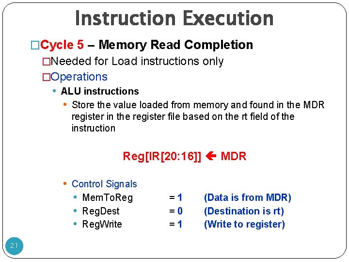 Instruction Execution �Cycle 5 – Memory Read Completion �Needed for Load instructions only �Operations