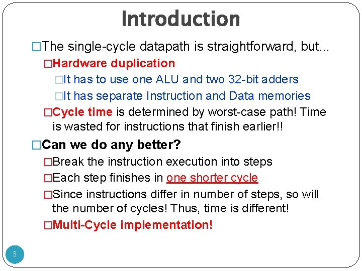 Introduction �The single-cycle datapath is straightforward, but. . . �Hardware duplication �It has to