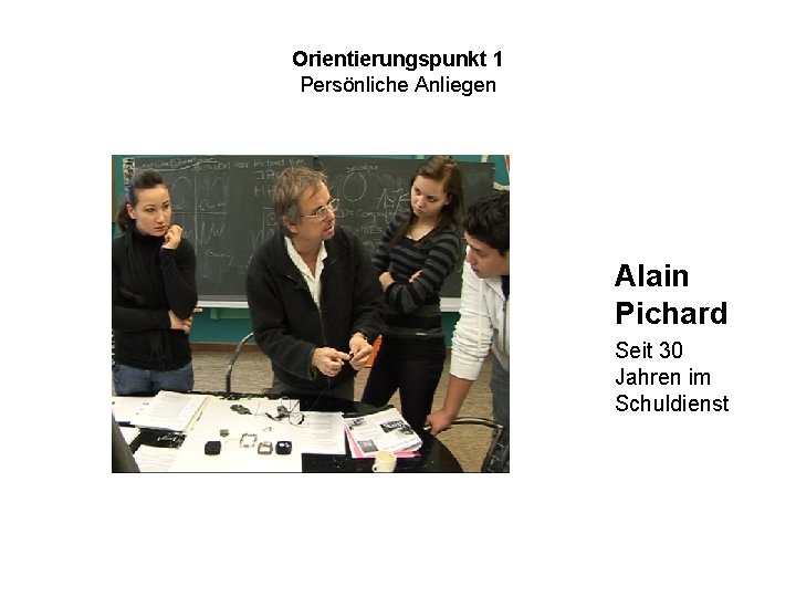 Orientierungspunkt 1 Persönliche Anliegen Alain Pichard Seit 30 Jahren im Schuldienst 
