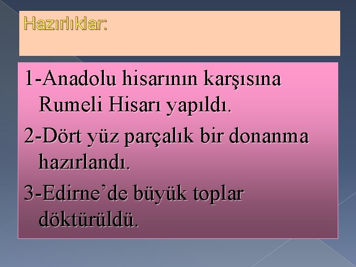 Hazırlıklar: 1 -Anadolu hisarının karşısına Rumeli Hisarı yapıldı. 2 -Dört yüz parçalık bir donanma