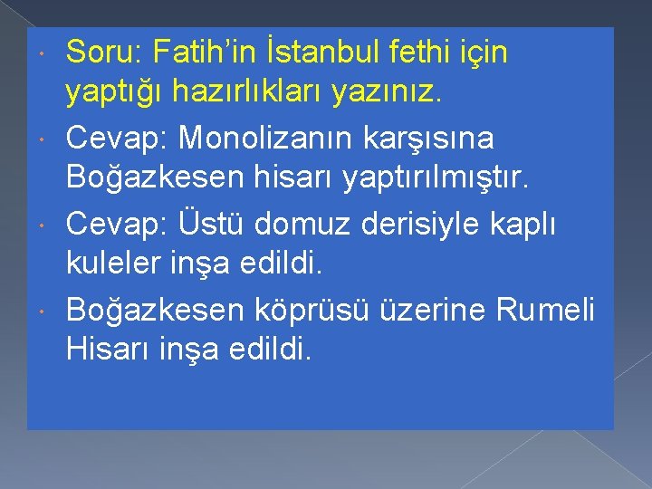 Soru: Fatih’in İstanbul fethi için yaptığı hazırlıkları yazınız. Cevap: Monolizanın karşısına Boğazkesen hisarı yaptırılmıştır.