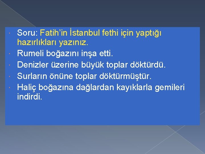  Soru: Fatih’in İstanbul fethi için yaptığı hazırlıkları yazınız. Rumeli boğazını inşa etti. Denizler