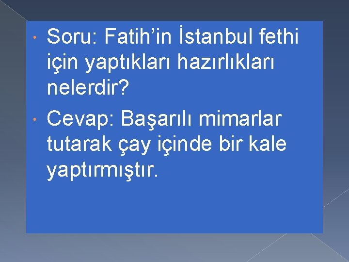 Soru: Fatih’in İstanbul fethi için yaptıkları hazırlıkları nelerdir? Cevap: Başarılı mimarlar tutarak çay içinde