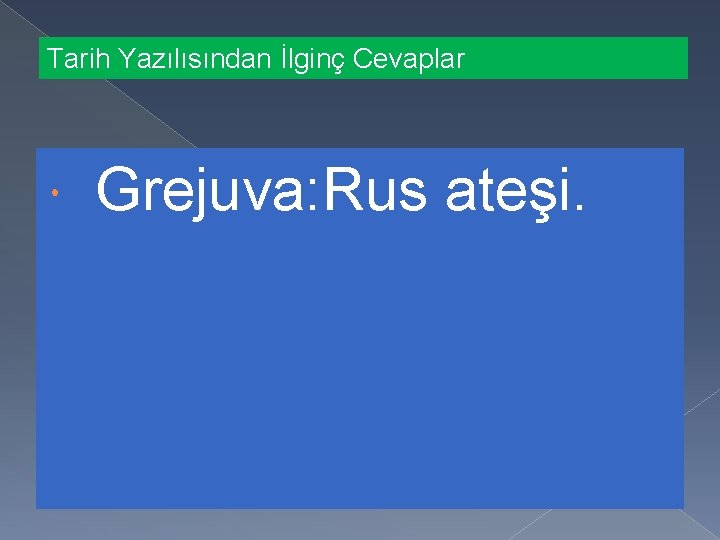 Tarih Yazılısından İlginç Cevaplar Grejuva: Rus ateşi. 