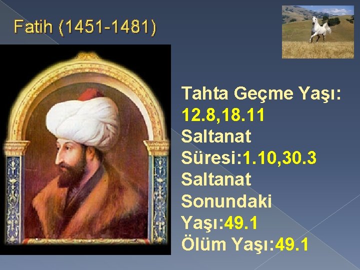 Fatih (1451 -1481) Tahta Geçme Yaşı: 12. 8, 18. 11 Saltanat Süresi: 1. 10,