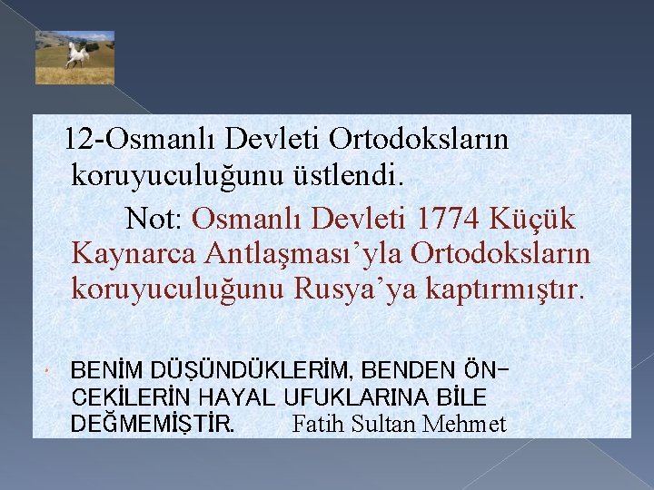12 -Osmanlı Devleti Ortodoksların koruyuculuğunu üstlendi. Not: Osmanlı Devleti 1774 Küçük Kaynarca Antlaşması’yla Ortodoksların