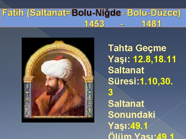 Fatih (Saltanat=Bolu-Niğde- Bolu-Düzce) 1453 1481 Tahta Geçme Yaşı: 12. 8, 18. 11 Saltanat Süresi: