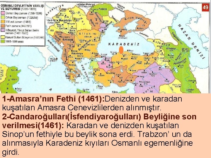 1 -Amasra’nın Fethi (1461): Denizden ve karadan kuşatılan Amasra Cenevizlilerden alınmıştır. 2 -Candaroğulları(İsfendiyaroğulları) Beyliğine