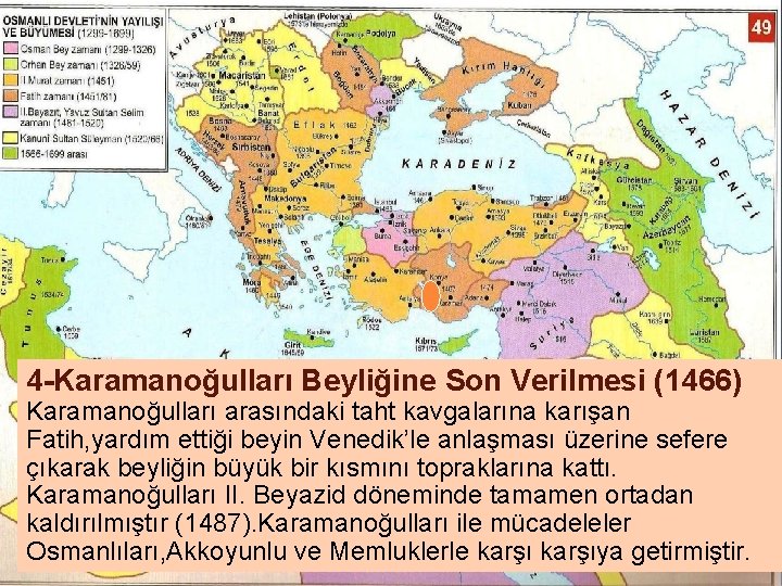 4 -Karamanoğulları Beyliğine Son Verilmesi (1466) Karamanoğulları arasındaki taht kavgalarına karışan Fatih, yardım ettiği