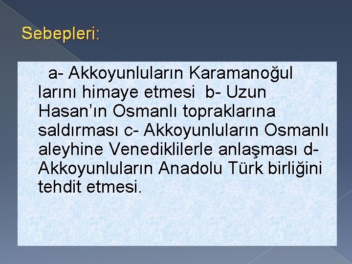 Sebepleri: a- Akkoyunluların Karamanoğul larını himaye etmesi b- Uzun Hasan’ın Osmanlı topraklarına saldırması c-
