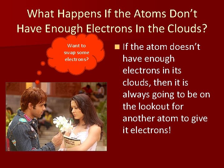 What Happens If the Atoms Don’t Have Enough Electrons In the Clouds? Want to
