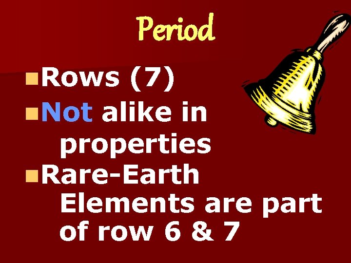 Period n. Rows (7) n. Not alike in properties n. Rare-Earth Elements are part