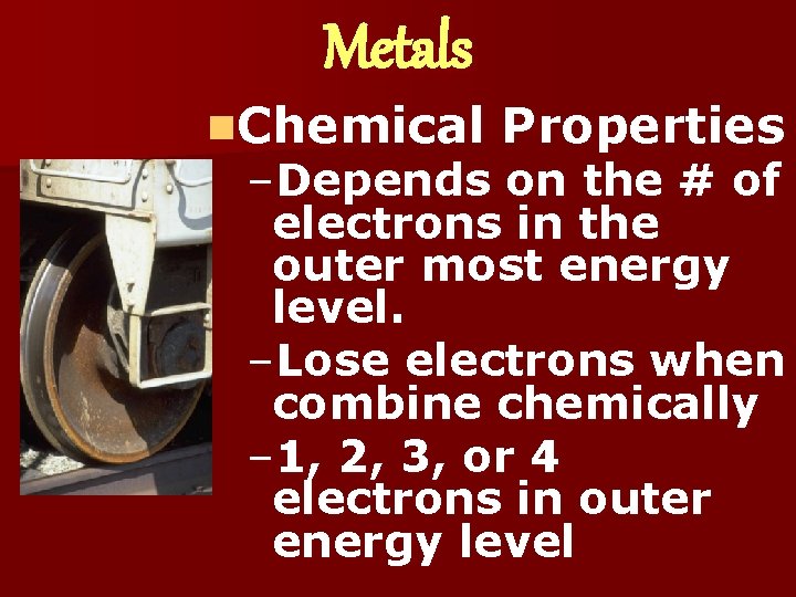 Metals n. Chemical Properties –Depends on the # of electrons in the outer most