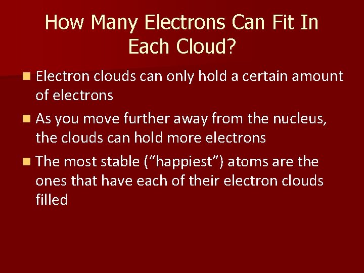 How Many Electrons Can Fit In Each Cloud? n Electron clouds can only hold