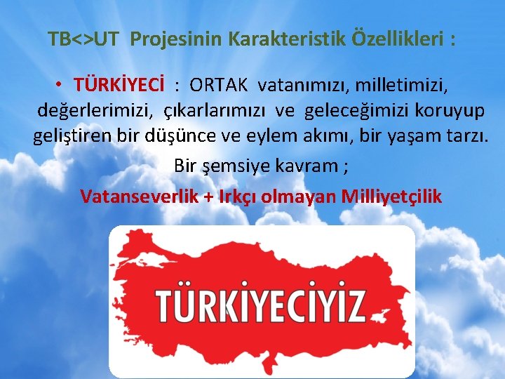 TB<>UT Projesinin Karakteristik Özellikleri : • TÜRKİYECİ : ORTAK vatanımızı, milletimizi, değerlerimizi, çıkarlarımızı ve