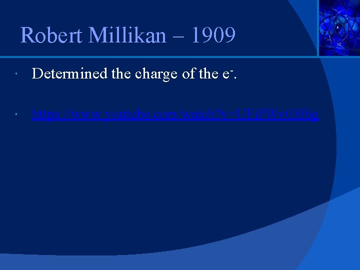 Robert Millikan – 1909 Determined the charge of the e-. https: //www. youtube. com/watch?
