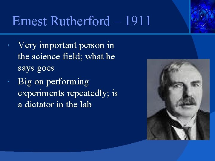 Ernest Rutherford – 1911 Very important person in the science field; what he says