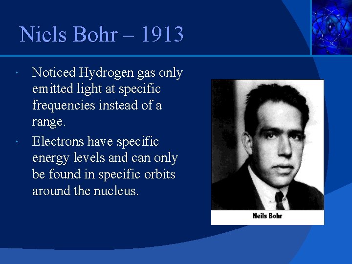 Niels Bohr – 1913 Noticed Hydrogen gas only emitted light at specific frequencies instead