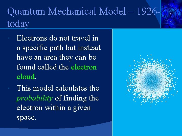Quantum Mechanical Model – 1926 today Electrons do not travel in a specific path