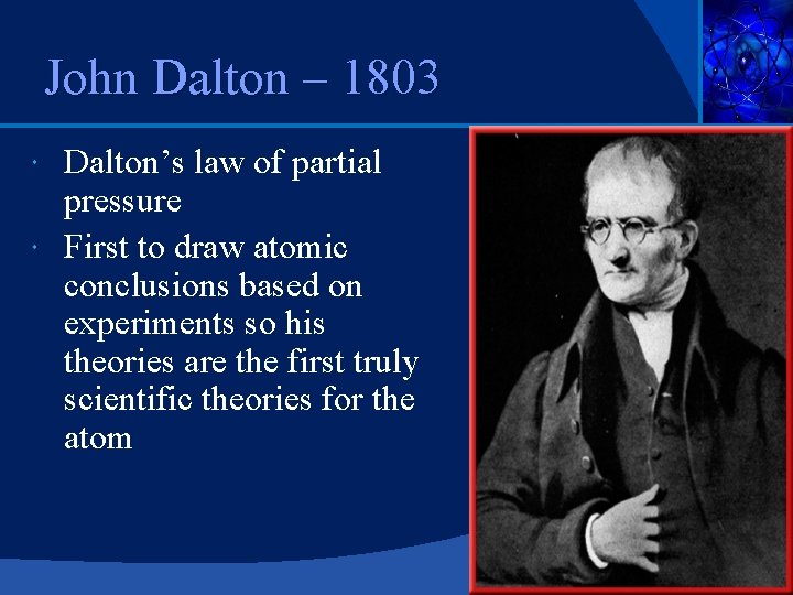 John Dalton – 1803 Dalton’s law of partial pressure First to draw atomic conclusions