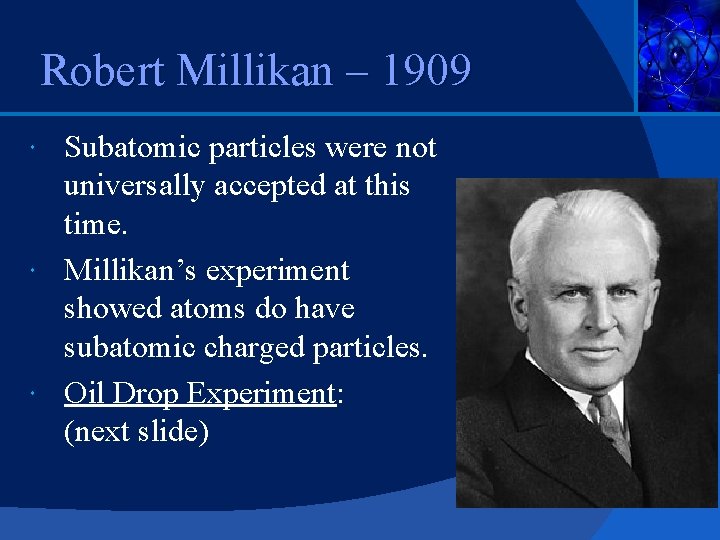 Robert Millikan – 1909 Subatomic particles were not universally accepted at this time. Millikan’s