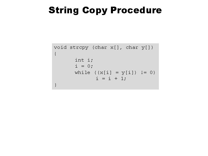 String Copy Procedure void strcpy (char x[], char y[]) { int i; i =
