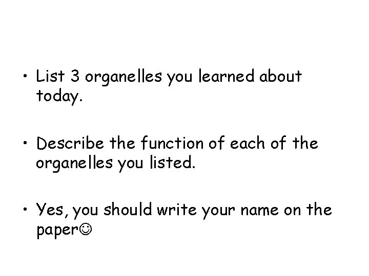  • List 3 organelles you learned about today. • Describe the function of