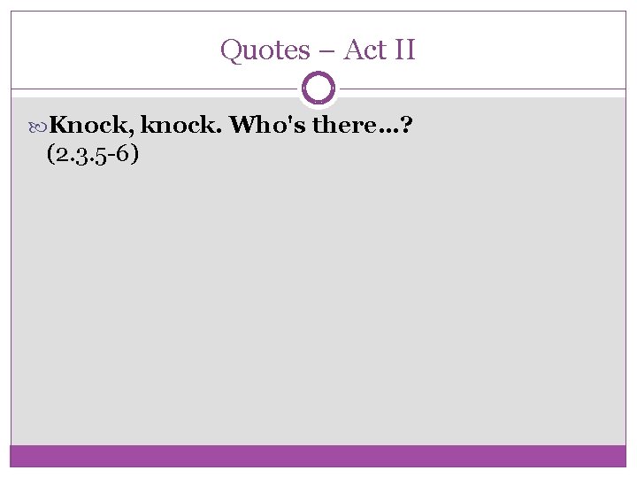 Quotes – Act II Knock, knock. Who's there…? (2. 3. 5 -6) 