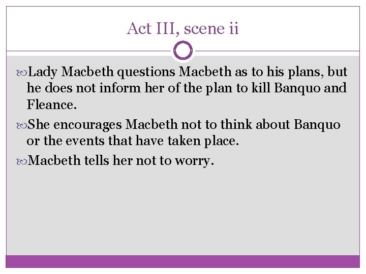 Act III, scene ii Lady Macbeth questions Macbeth as to his plans, but he